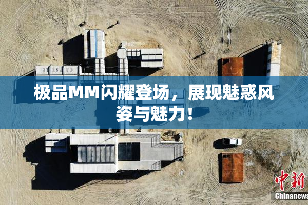 极品MM闪耀登场，展现魅惑风姿与魅力！