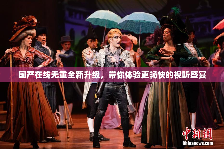 国产在线无重全新升级，带你体验更畅快的视听盛宴