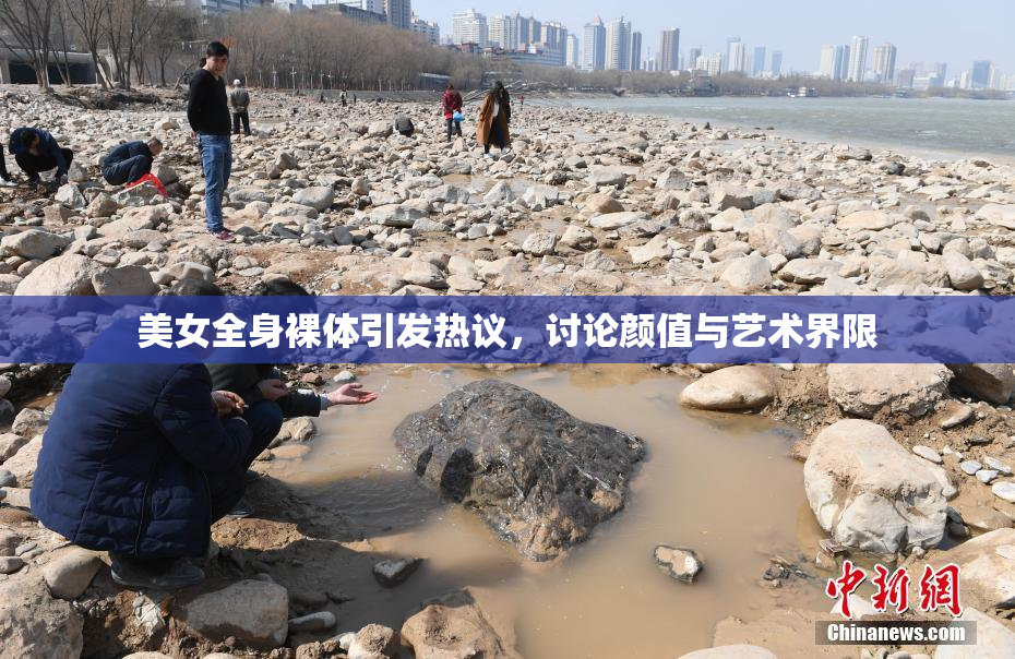 美女全身裸体引发热议，讨论颜值与艺术界限