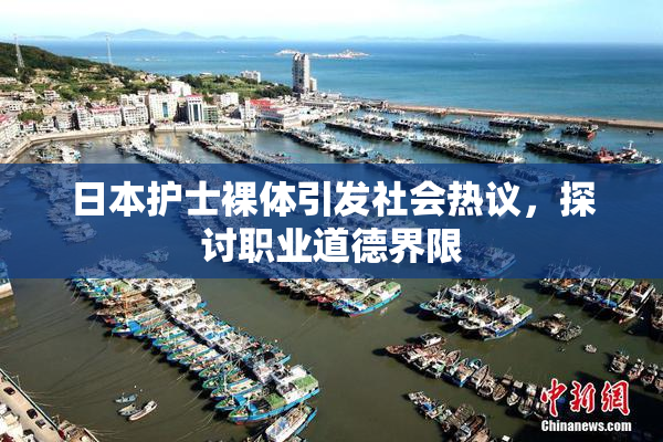 日本护士裸体引发社会热议，探讨职业道德界限