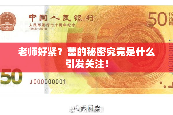 老师好紧？蕾的秘密究竟是什么引发关注！
