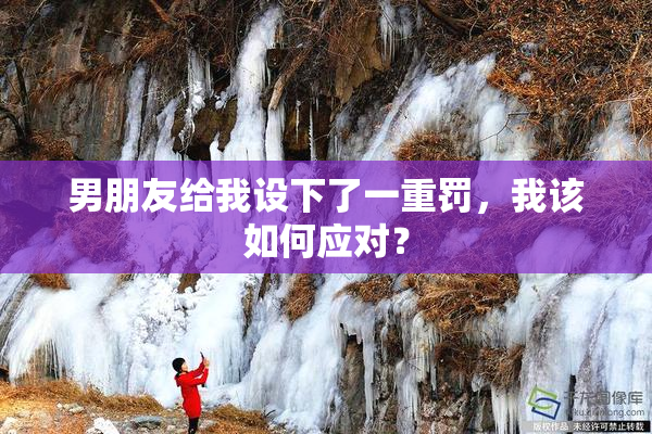 男朋友给我设下了一重罚，我该如何应对？