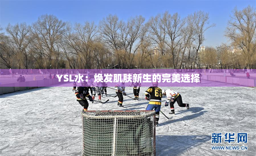 YSL水：焕发肌肤新生的完美选择