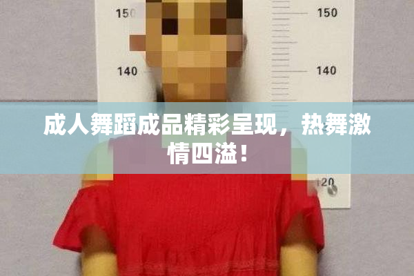 成人舞蹈成品精彩呈现，热舞激情四溢！