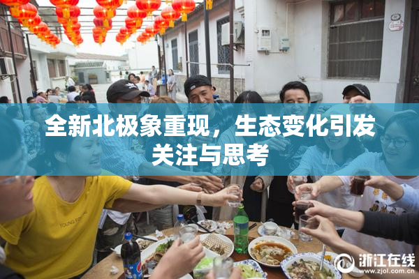 全新北极象重现，生态变化引发关注与思考