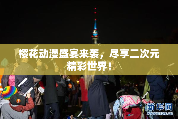樱花动漫盛宴来袭，尽享二次元精彩世界！