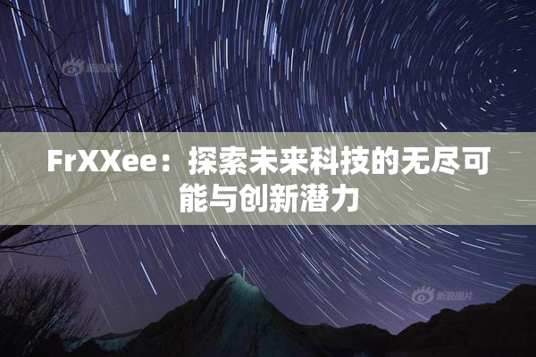 FrXXee：探索未来科技的无尽可能与创新潜力