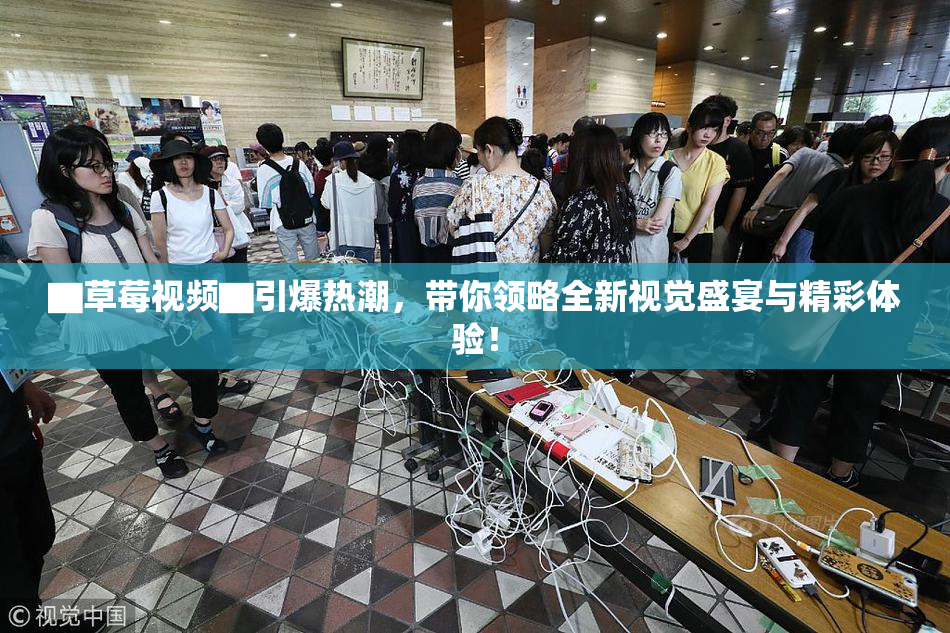 ▇草莓视频▇引爆热潮，带你领略全新视觉盛宴与精彩体验！