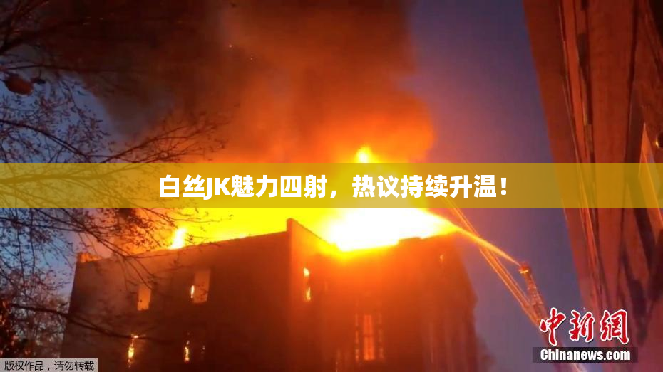 白丝JK魅力四射，热议持续升温！