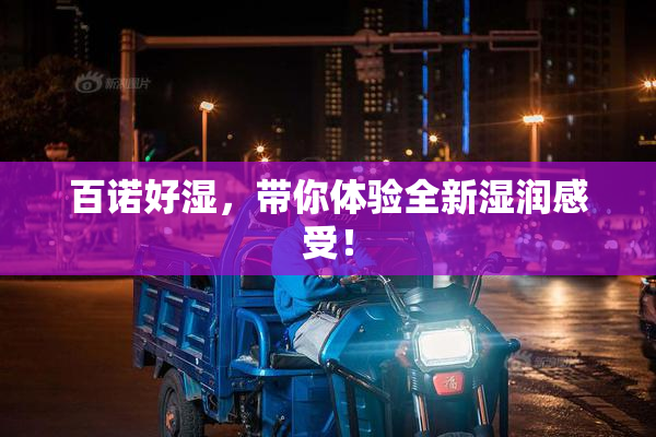 百诺好湿，带你体验全新湿润感受！