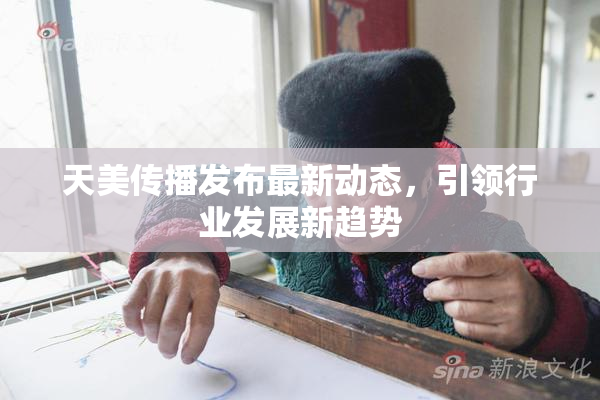 天美传播发布最新动态，引领行业发展新趋势