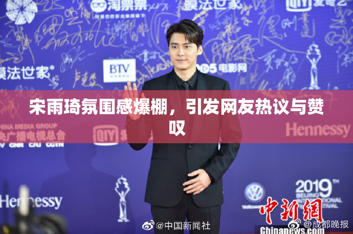 宋雨琦氛围感爆棚，引发网友热议与赞叹