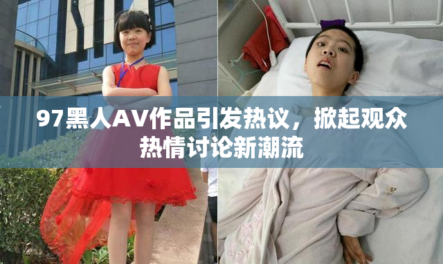 97黑人AV作品引发热议，掀起观众热情讨论新潮流
