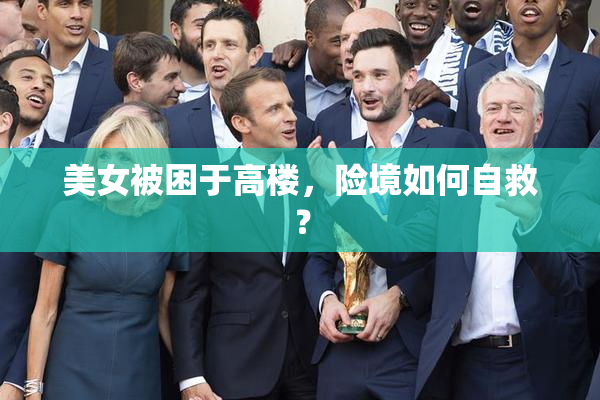 美女被困于高楼，险境如何自救？