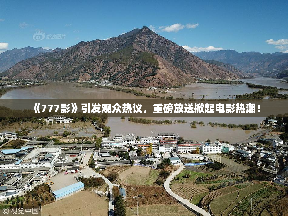 《777影》引发观众热议，重磅放送掀起电影热潮！