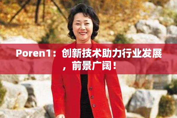 Poren1：创新技术助力行业发展，前景广阔！