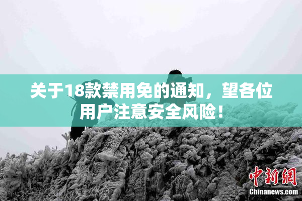 关于18款禁用免的通知，望各位用户注意安全风险！
