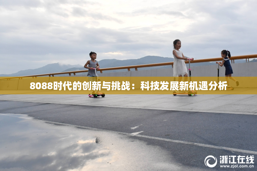 8088时代的创新与挑战：科技发展新机遇分析