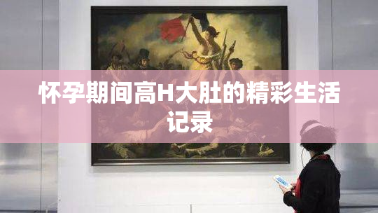 怀孕期间高H大肚的精彩生活记录