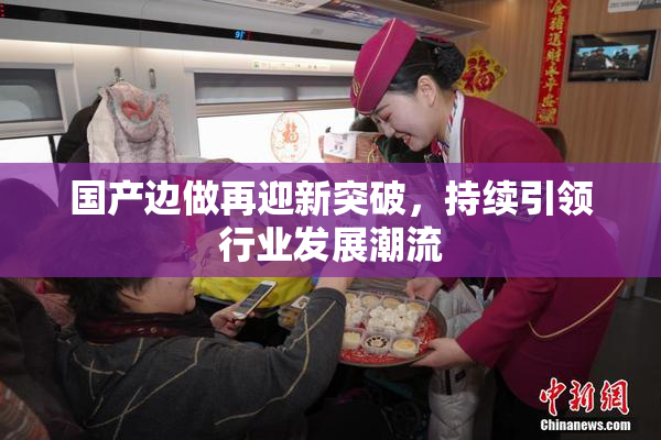 国产边做再迎新突破，持续引领行业发展潮流