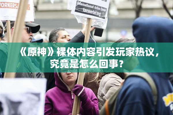 《原神》裸体内容引发玩家热议，究竟是怎么回事？