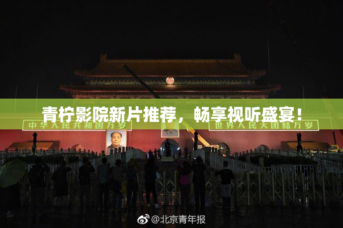 青柠影院新片推荐，畅享视听盛宴！