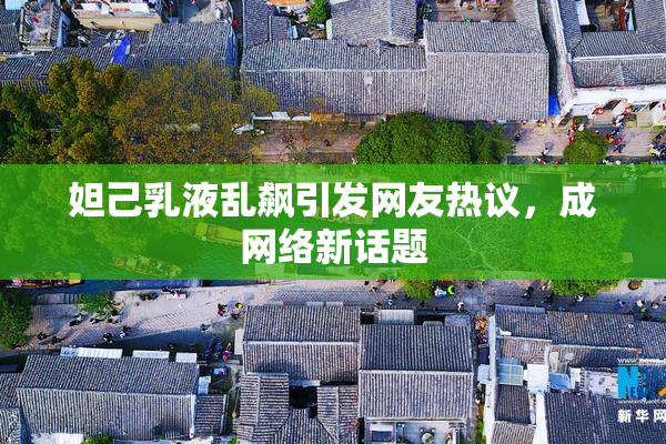 妲己乳液乱飙引发网友热议，成网络新话题