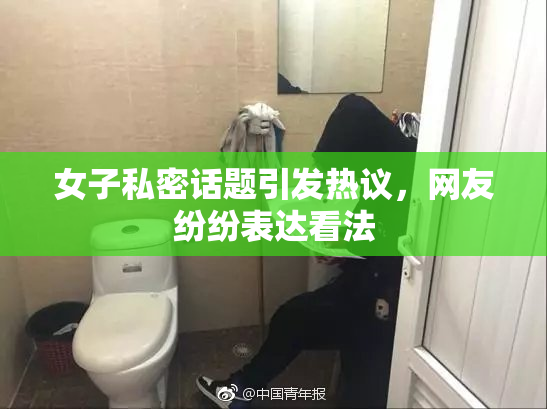 女子私密话题引发热议，网友纷纷表达看法