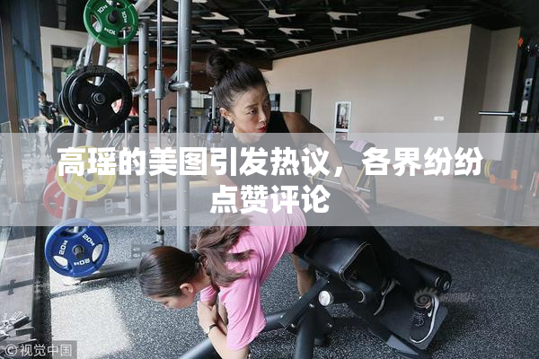 高瑶的美图引发热议，各界纷纷点赞评论