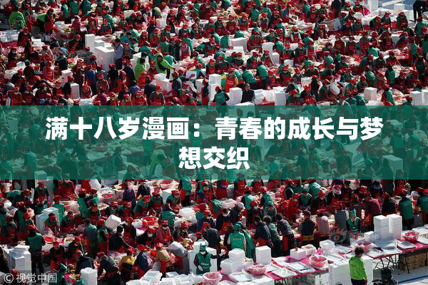 满十八岁漫画：青春的成长与梦想交织