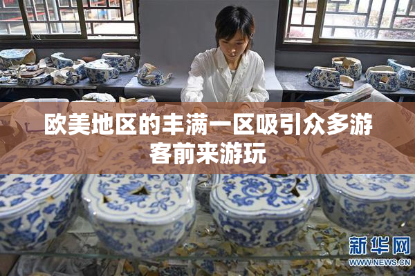 欧美地区的丰满一区吸引众多游客前来游玩