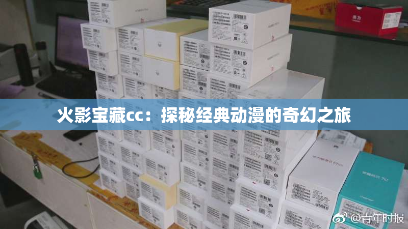 火影宝藏cc：探秘经典动漫的奇幻之旅