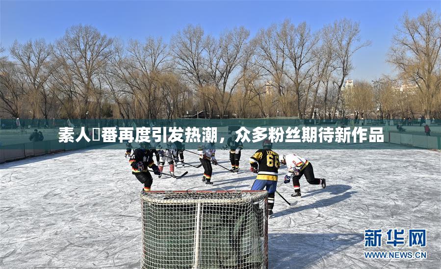 素人蘭番再度引发热潮，众多粉丝期待新作品