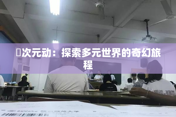 囧次元动：探索多元世界的奇幻旅程