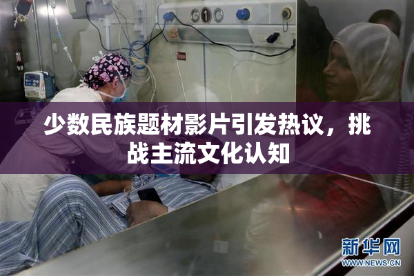 少数民族题材影片引发热议，挑战主流文化认知