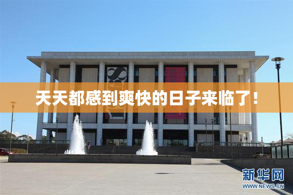 天天都感到爽快的日子来临了！