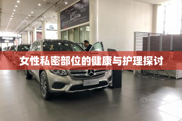 女性私密部位的健康与护理探讨