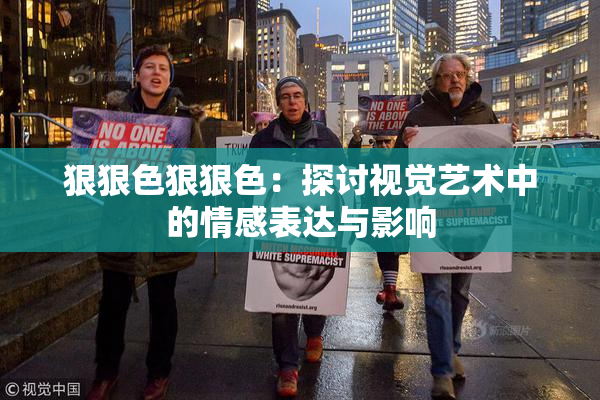 狠狠色狠狠色：探讨视觉艺术中的情感表达与影响