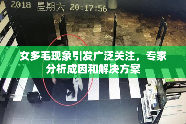 女多毛现象引发广泛关注，专家分析成因和解决方案