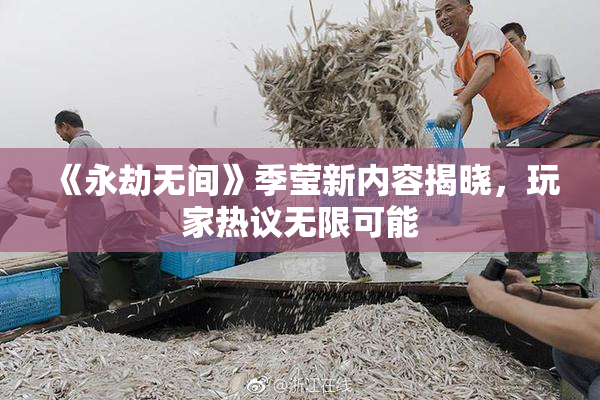 《永劫无间》季莹新内容揭晓，玩家热议无限可能