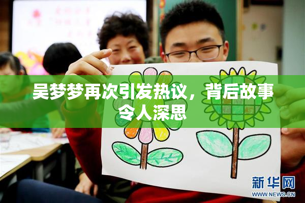 吴梦梦再次引发热议，背后故事令人深思