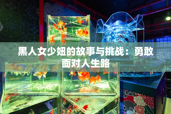 黑人女少妞的故事与挑战：勇敢面对人生路