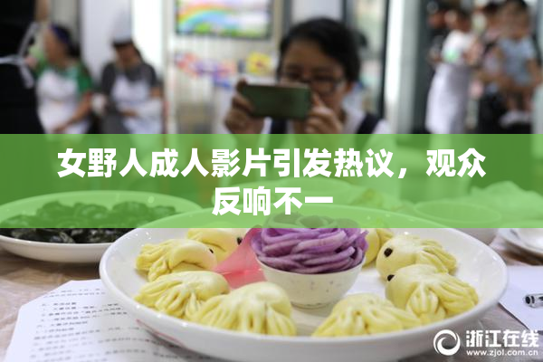 女野人成人影片引发热议，观众反响不一