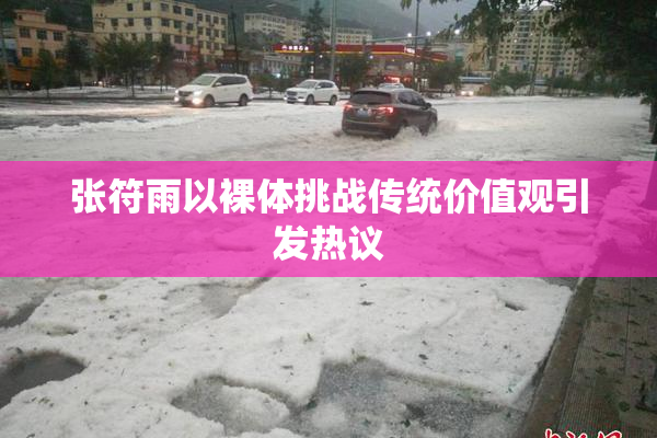 张符雨以裸体挑战传统价值观引发热议