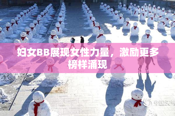 妇女BB展现女性力量，激励更多榜样涌现