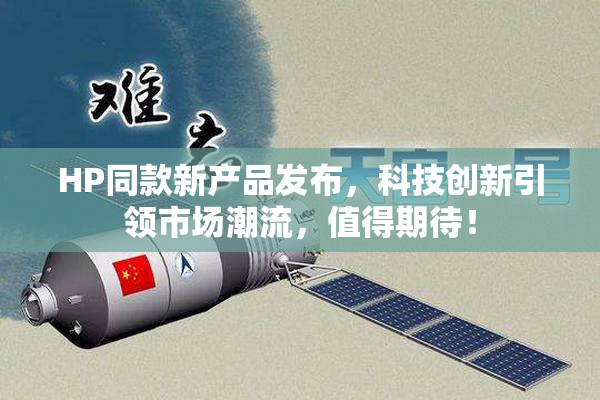 HP同款新产品发布，科技创新引领市场潮流，值得期待！
