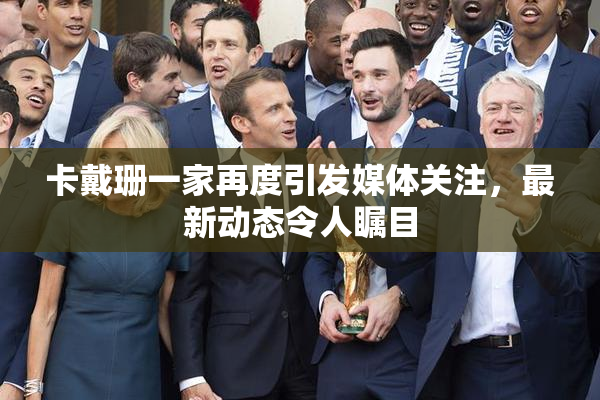 卡戴珊一家再度引发媒体关注，最新动态令人瞩目