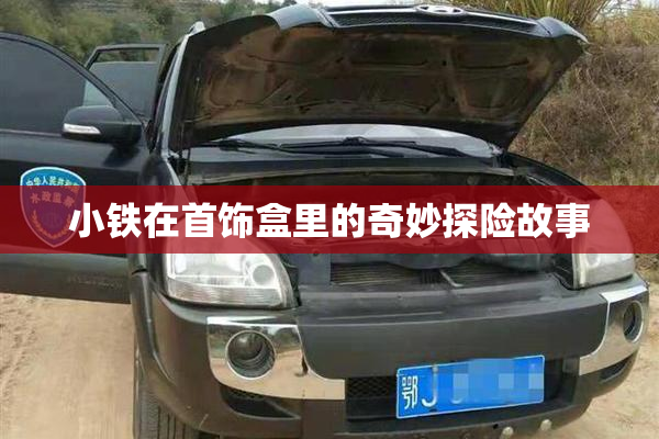 小铁在首饰盒里的奇妙探险故事