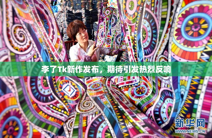 李了Tk新作发布，期待引发热烈反响