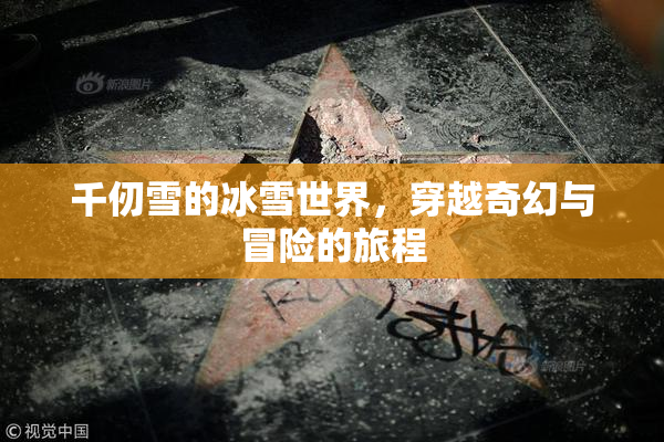 千仞雪的冰雪世界，穿越奇幻与冒险的旅程